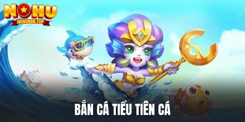 Bắn Cá Tiểu Tiên Cá - Phiêu Lưu Cùng Nohu Nàng Tiên Đáng Yêu - zitx