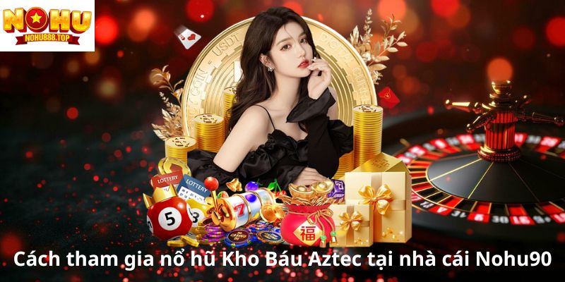 Khám Phá Kho Báu Aztec Nohu90: Trò Chơi Nổ Hũ Siêu Hot 2026 - zitx