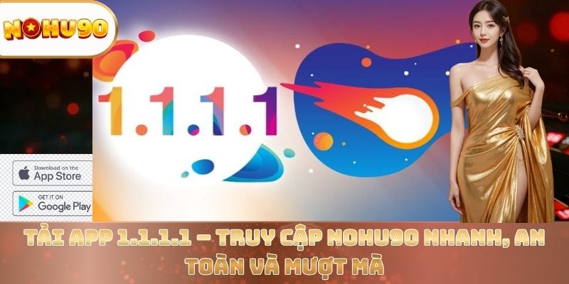 Tải App 1.1.1.1 – Truy Cập Nohu90 Nhanh, An Toàn Và Mượt Mà - zitx