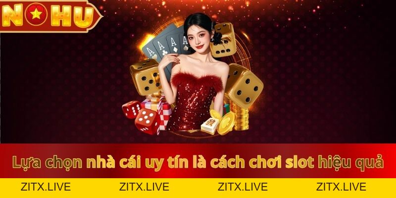 Cách Chơi Nổ Hũ Hiệu Quả: Bí Quyết Hay Từ Chuyên Gia NOHU90 - zitx