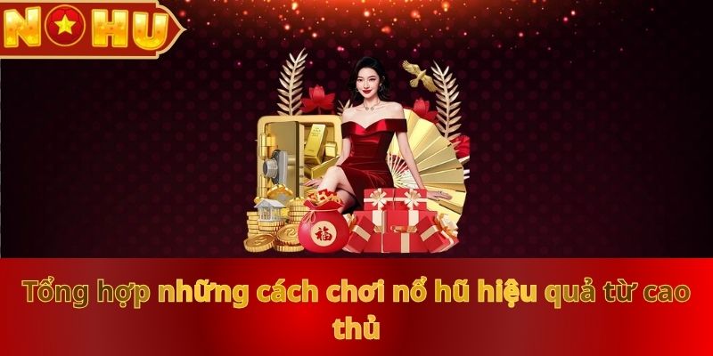 Cách Chơi Nổ Hũ Hiệu Quả: Bí Quyết Hay Từ Chuyên Gia NOHU90 - zitx