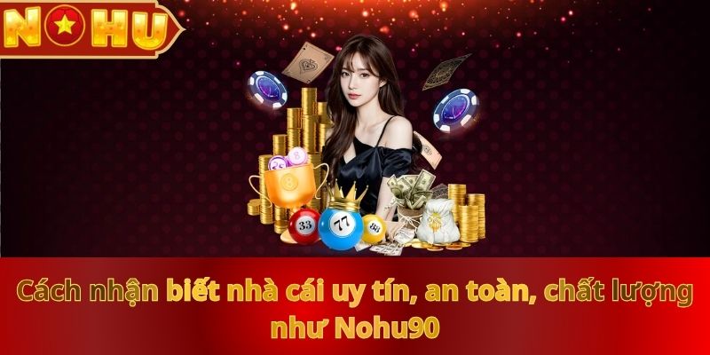 Cách Nhận Biết Nhà Cái Uy Tín, An Toàn, Chất Lượng Như nohu90 - zitx
